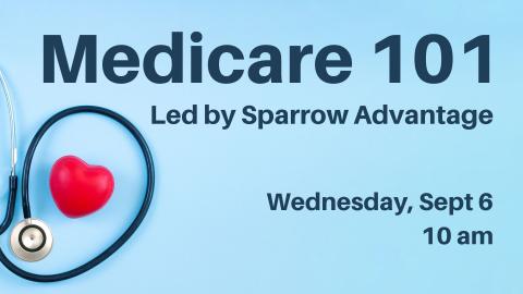 Medicare 101 led by Sparrow Advantage. Wednesday, September 6 at 10 am.